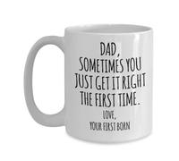 11Oz Funny Dad Novelty Ceramic Coffee Mug - "Dad Sometimes You Just Get It Right The First Time (Love, Your First Born)", Father's Day Gift