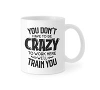 11Oz Funny Office Coffee Mug - "You Don't Have to Be Crazy to Work Here We Will Train You", Boss/Employee Coworker Gift Perfect Holiday Father's Day Mother's Day and Birthday Gifts for Kid Family