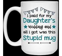 11oz I Paid for My Daughter's Wedding and All I Got was This Stupid Mug Ceramic Coffee Mug Halloween, Christmas Coffee Mug