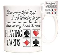 11OZ PLAYING CARDS MUG, You May Think I Am Listening To You But In My Head I Am PLAYING CARDS. Ceramic gift mug for people who like to PLAY CARDS Can Be Personalised. Matching items Available.