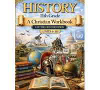 11th Grade History - Semester 2: A Christian Homeschool Workbook (Units 6 - 10)