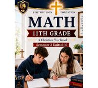 11th Grade Math Semester 2 (Units 6-10): A Christian Homeschool Math Workbook with Step-by-Step Lessons, Practice Problems, and Answer Key (Math Workbooks Semesters, Grades 3 - 12.)
