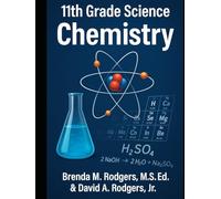 11th Grade Science: Chemistry - Complete High School Course: (Atomic Structure, Bonding, Reactions, Stoichiometry, Gases, Thermochemistry, Solutions, ... (The Complete Science Curriculum: K-12)