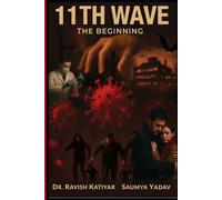 11TH WAVE... THE BEGINNING: A Dystopian Sci-Fi Thriller of Mysterious Corona Virus Pandemic: Human Emotions, Love, Greed, Revenge and Survival...COVID-19 is just a trailer.... (11th wave... Series)