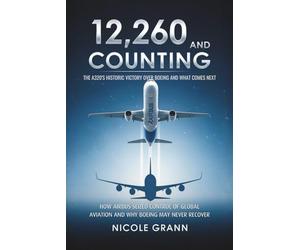 12,260 and Counting: The A320's Historic Victory Over Boeing and What Comes Next: How Airbus Seized Control of Global Aviation and Why Boeing May Never Recover