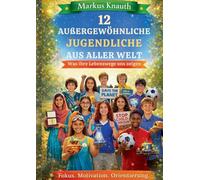 12 außergewöhnliche Jugendliche aus aller Welt: Was ihre Lebenswege uns zeigen - Fokus. Motivation. Orientierung