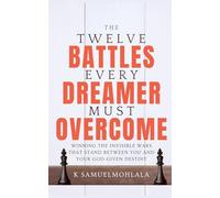 12 Battles Every Dreamer Must Overcome: Winning the Invisible Wars That Stand Between You and Your God-Given Destiny