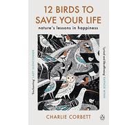 12 Birds to Save Your Life: Nature's Lessons in Happiness
