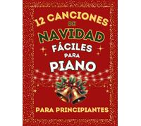 12 Canciones de Navidad Fáciles para Piano para Principiantes: Partituras en versión simplificada con Nombres de Notas y Digitaciones
