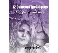 12 Charcoal Techniques: A Complete Five W ourse