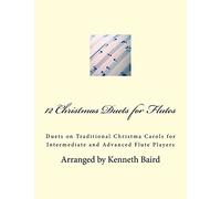 12 Christmas Duets for Flutes: Duets on Traditional Christma Carols for Intermediate and Advanced Flute Players