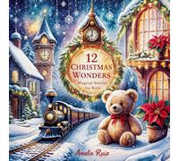 12 Christmas Wonders: Magical Stories for Kids - A Heartwarming Book About Children’s Hope, Love, Goodness, and the Joy of Timeless Traditions. ... Reading for Boys and Girls Ages 2-5 and 6-8