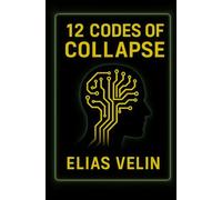 12 Codes Of Collapse: How AI Will Dismantle the World You Thought Was Safe