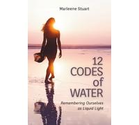 12 Codes of Water: Remembering Ourselves as Liquid Light (Scalar Conscious™ Series)