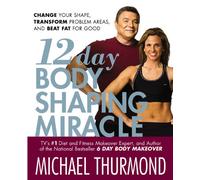 12 Day Body Shaping Miracle: Change Your Shape, Tranform Problem Areas, and Beat Fat for Good