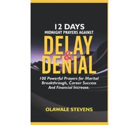 12 Days Midnight Prayers Against Delay And Denial: 100 Powerful Prayers for Marital Breakthrough, Career Success and Financial Increase