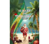 12 Days of Christmas in Guyana: A Tropical Holiday Adventure: Discover Caribbean Traditions in 12 Fun-Filled Days with A Tropical Twist on the Classic 12 Days of Christmas