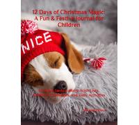 12 Days of Christmas Magic: A Fun & Festive Journal for Children: Includes Santa Letters, Wish Lists, Kindness Challenges, and Daily Activities