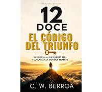 12 DOCE EL CODIGO DEL TRIUNFO: Despierta al que puedes ser y conquista la vida que mereces.