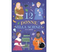 12 Donne nella Scienza: Storie Ispiratrici di Scienziate Rivoluzionarie per Ragazze e Giovani Menti Curiose