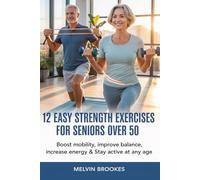 12 Easy Strength Exercises For Seniors Over 50: Boost Mobility, Improve Balance, Increase Energy & Stay Active at Any Age
