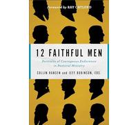 12 Faithful Men: Portraits of Courageous Endurance in Pastoral Ministry