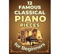 12 Famous Classical Piano Pieces for Beginners: Big-Note Format with Letters & Fingering