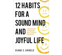 12 Habits for a Sound Mind and Joyful Life: Your Road Map to Overcome Daily Stresses and Messes