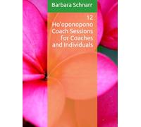 12 Ho’oponopono Coach Sessions for Coaches and Individuals (Coaching Resources)