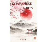 12 JAPANESE HABITS: That will transform your life (Habits, History and Transformation.)