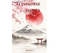 12 JAPANESE HABITS: That will transform your life (Habits, History and Transformation.)