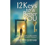 12 KEYS TO A BETTER YOU: A Holistic Guide to Becoming the Best Version of Yourself