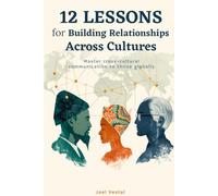 12 Lessons For Building Relationships Across Cultures: Master cross-cultural communication to thrive globally