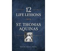 12 Life Lessons from St. Thomas Aquinas: Timeless Spiritual Wisdom for Our Turbulent Times