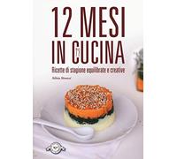 12 mesi in cucina. Ricette di stagione equilibrate e creative