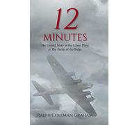 12 Minutes: The Untold Story of the Ghost Plane at The Battle of the Bulge