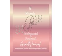 12 Month Professional & Financial Growth Journal: For Professionals Ready to Align Planning, Purpose & Prosperity