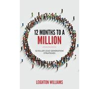 12 Months To A Million: 52 KILLER LEAD GENERATION STRATEGIES