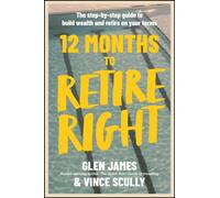 12 Months to Retire Right : The Step-by-Step Guide to Build Wealth and Retire on Your Terms