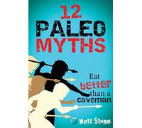 12 Paleo Myths: Eat Better Than A Caveman