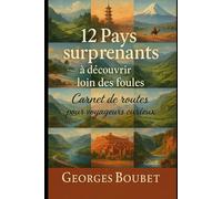 12 pays surprenants à découvrir loin des foules: Carnet de routes pour voyageurs curieux