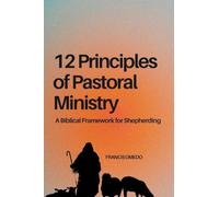 12 Principles of Pastoral Ministry: A Biblical Framework for Shepherding