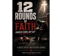 12 Rounds of Faith: Knocked Down, Not Out: A Men's Faith & Motivation Journal