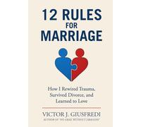 12 Rules for Marriage: How I Rewired Trauma, Survived Divorce, and Learned to Love