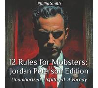12 Rules for Mobsters: Jordan Peterson Edition: Unauthorized. Unfiltered. A Parody.