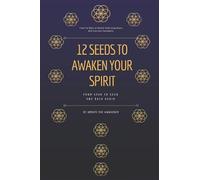 12 Seeds To Awaken Your Spirit: Journey from Star to Seed and Back Again