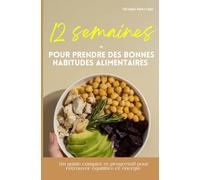 12 semaines pour prendre de bonnes habitudes alimentaires: Un guide complet et progressif pour retrouver équilibre et énergie, sans régime ni privation (Sport & Nutrition)