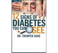 12 Signs of DIABETES You Can SEE: Identifying Hidden Blood Sugar Issues Before They Steal Your Vision, Energy, and Well-being (Dr. Tremper Health Books)
