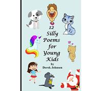 12 Silly Poems for Young Kids: 12 original narrative poems by the author with some fun limericks aimed at children (Silly poems for kids)
