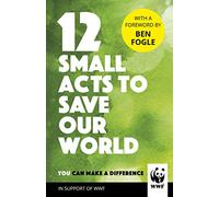 12 Small Acts to Save Our World: Simple, Everyday Ways You Can Make a Difference